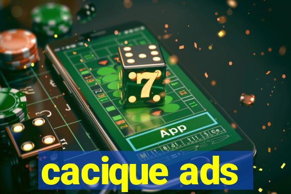 cacique ads